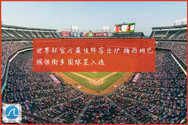 世界杯官方最佳阵容出炉 梅西姆巴佩领衔多国球星入选