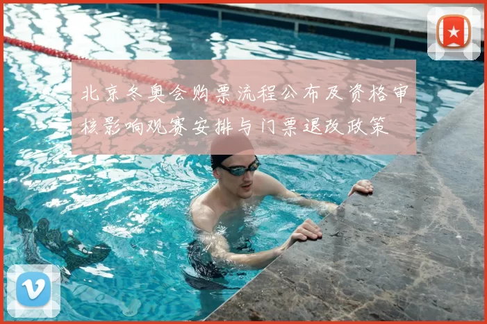 北京冬奥会购票流程公布及资格审核影响观赛安排与门票退改政策