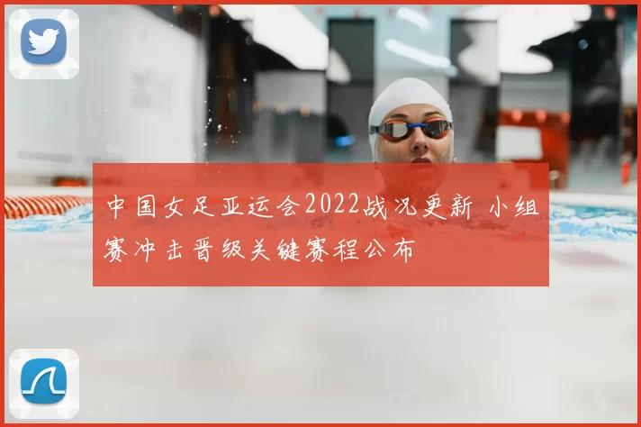 中国女足亚运会2022战况更新 小组赛冲击晋级关键赛程公布