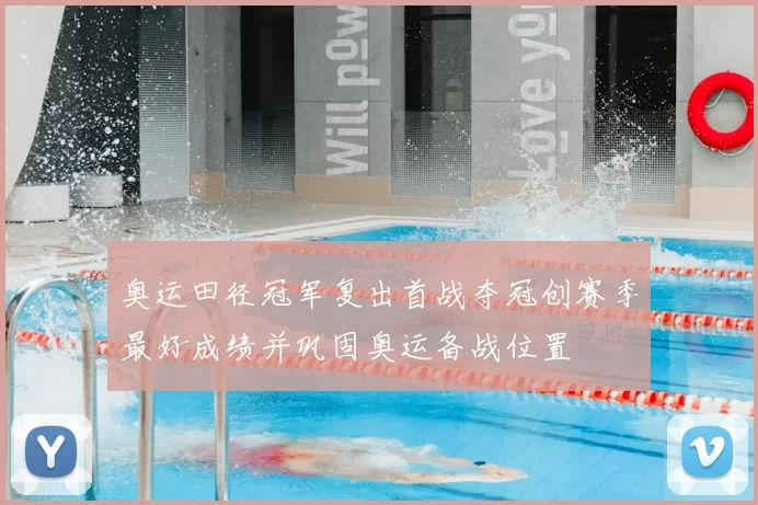 奥运田径冠军复出首战夺冠创赛季最好成绩并巩固奥运备战位置