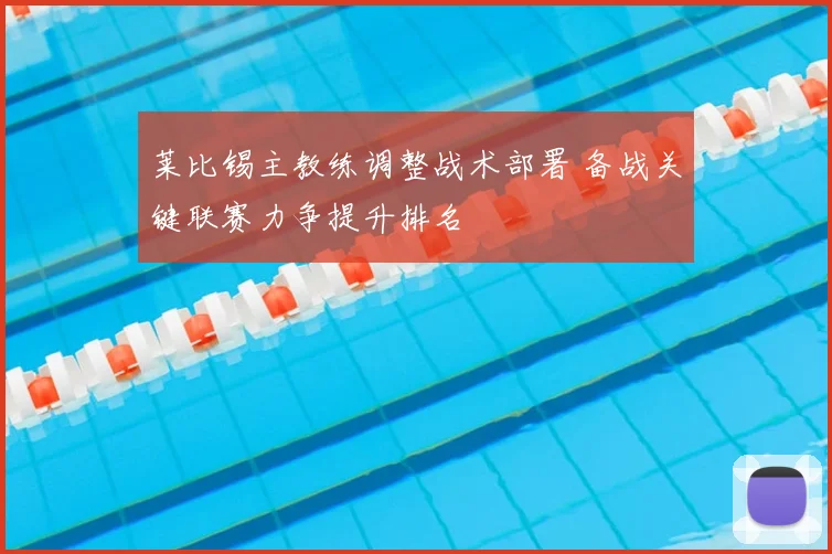 莱比锡主教练调整战术部署 备战关键联赛力争提升排名
