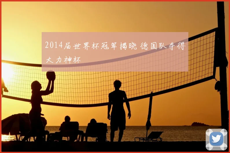 2014届世界杯冠军揭晓 德国队夺得大力神杯