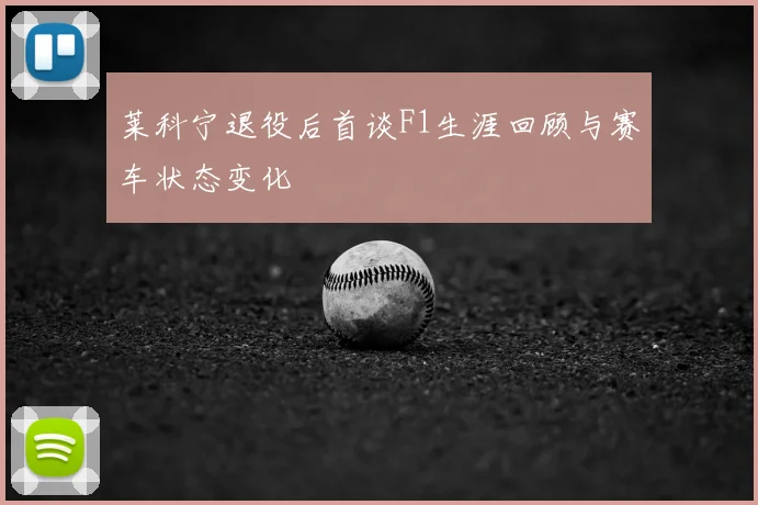 莱科宁退役后首谈F1生涯回顾与赛车状态变化